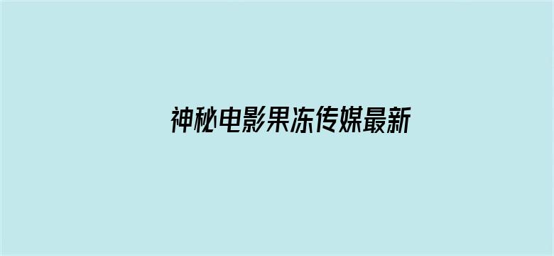 神秘电影果冻传媒最新视频在线观看电影封面图